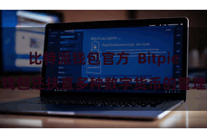 比特派钱包官方  Bitpie钱包还扶直多种数字货币的管理