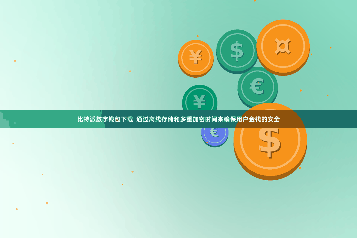 比特派数字钱包下载 通过离线存储和多重加密时间来确保用户金钱的安全